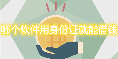 哪个软件用身份证就能借钱