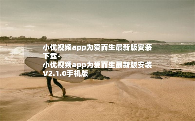 小优视频app为爱而生最新版安装下载-小优视频app为爱而生最新版安装 V2.1.0手机版