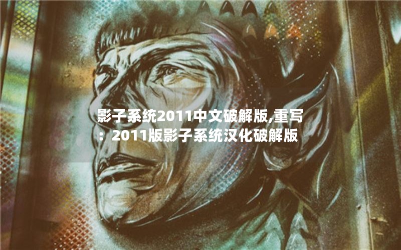 影子系统2011中文破解版,重写:2011版影子系统汉化破解版 影子系统2011中文破解版,重写:2011版影子系统汉化破解版