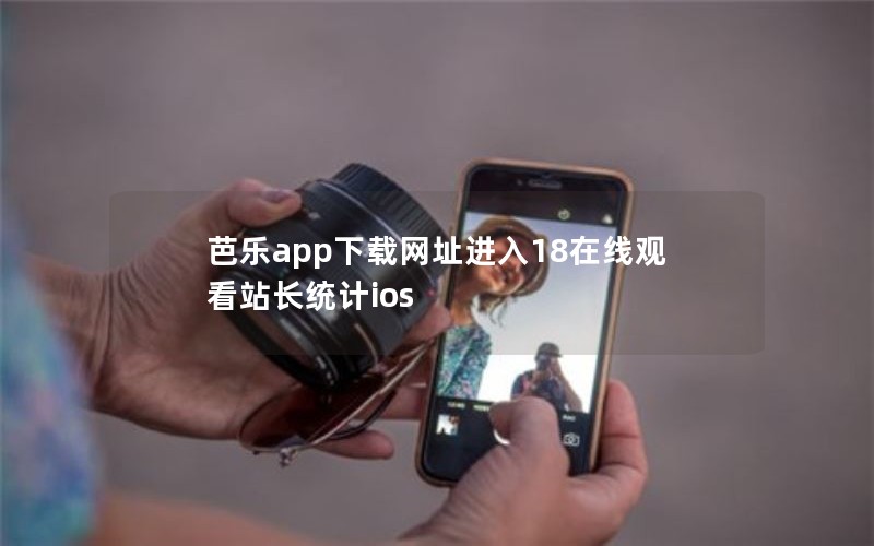 芭乐app下载网址进入18在线观看站长统计ios