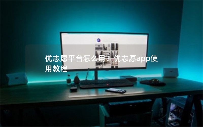 优志愿平台怎么用?优志愿app使用教程 优志愿平台怎么用?优志愿app使用教程