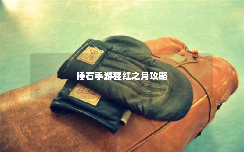 锤石手游猩红之月攻略