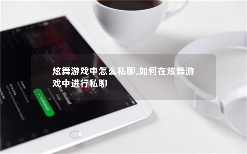 炫舞游戏中怎么私聊,如何在炫舞游戏中进行私聊 炫舞游戏中怎么私聊,如何在炫舞游戏中进行私聊