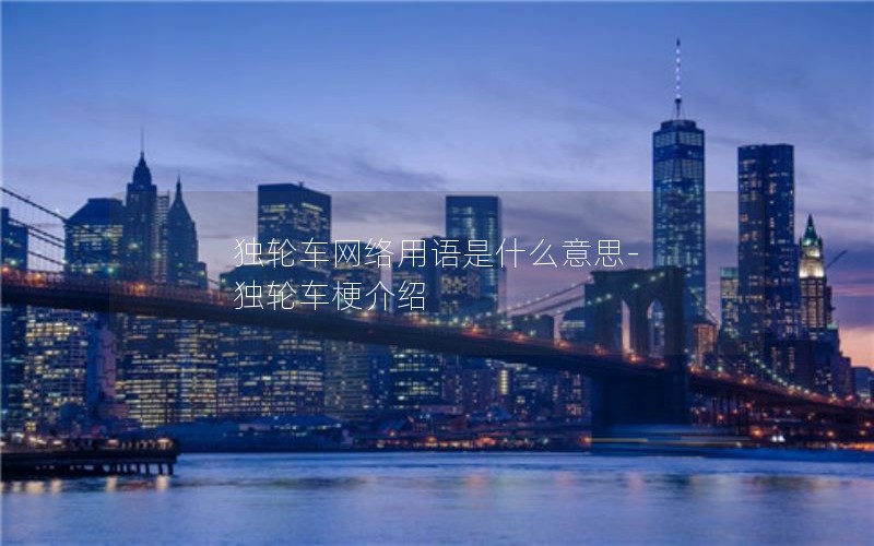 独轮车网络用语是什么意思-独轮车梗介绍 独轮车网络用语是什么意思-独轮车梗介绍