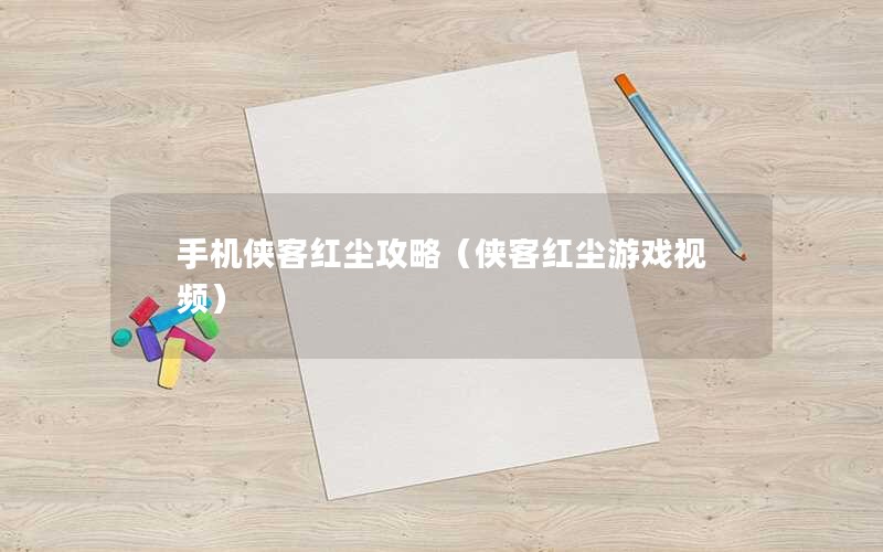 手机侠客红尘攻略（侠客红尘游戏视频）