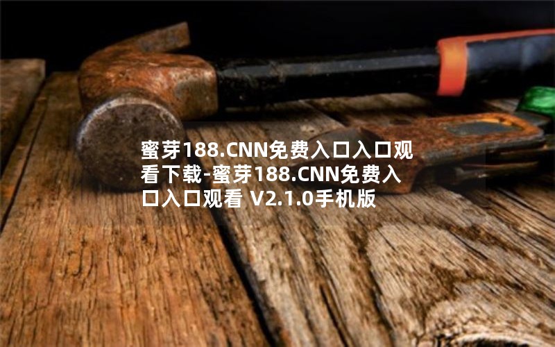蜜芽188.CNN免费入口入口观看下载-蜜芽188.CNN免费入口入口观看 V2.1.0手机版 蜜芽188.CNN免费入口入口观看下载-蜜芽188.CNN免费入口入口观看 V2.1.0手机版