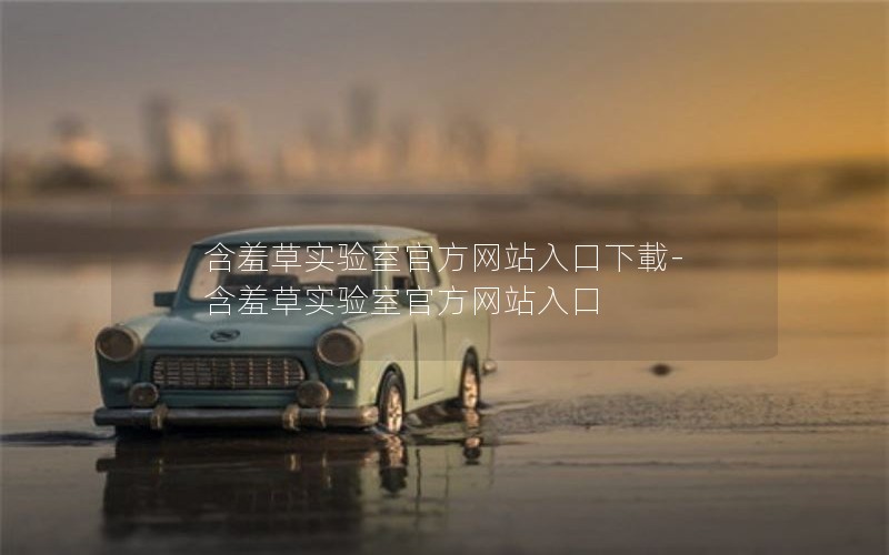 含羞草实验室官方网站入口下載-含羞草实验室官方网站入口