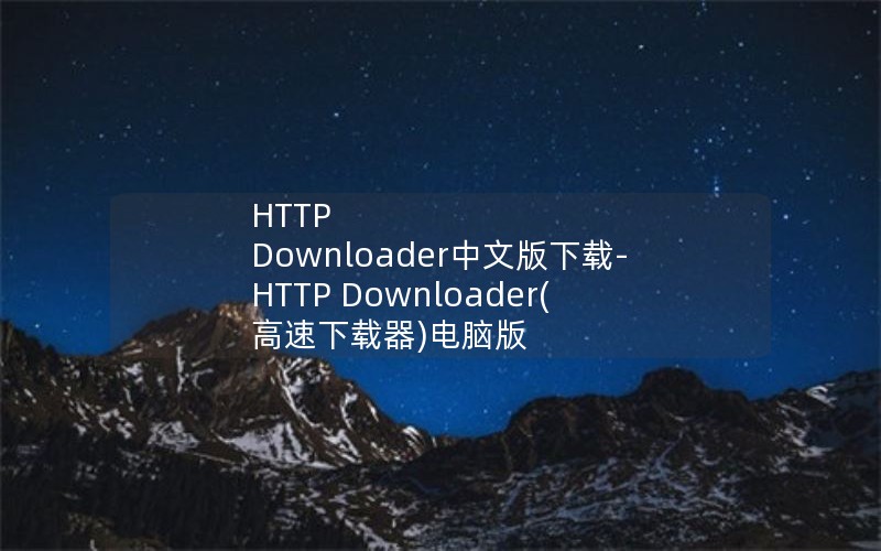 HTTP Downloader中文版下载-HTTP Downloader(高速下载器)电脑版 1.0.4.9 中文免费版