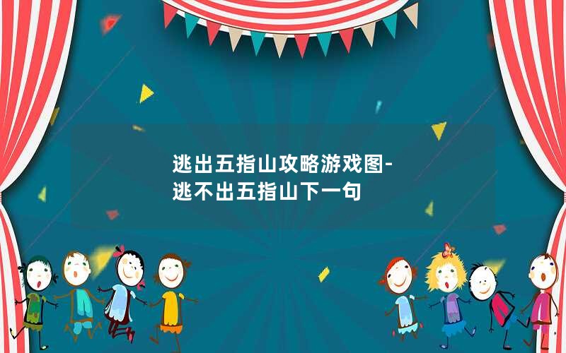 逃出五指山攻略游戏图-逃不出五指山下一句
