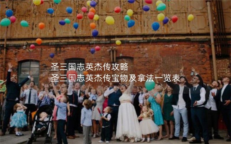 圣三国志英杰传攻略 圣三国志英杰传宝物及拿法一览表 圣三国志英杰传攻略 圣三国志英杰传宝物及拿法一览表