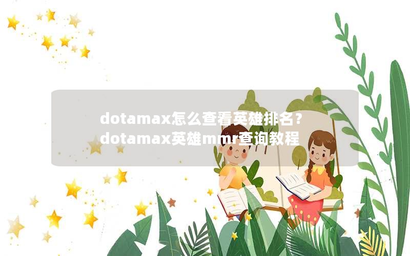 dotamax怎么查看英雄排名？dotamax英雄mmr查询教程