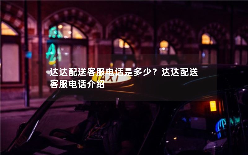 达达配送客服电话是多少?达达配送客服电话介绍 达达配送客服电话是多少?达达配送客服电话介绍