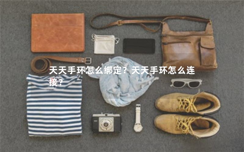 天天手环怎么绑定？天天手环怎么连接？