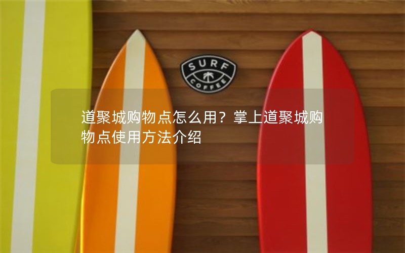 道聚城购物点怎么用？掌上道聚城购物点使用方法介绍