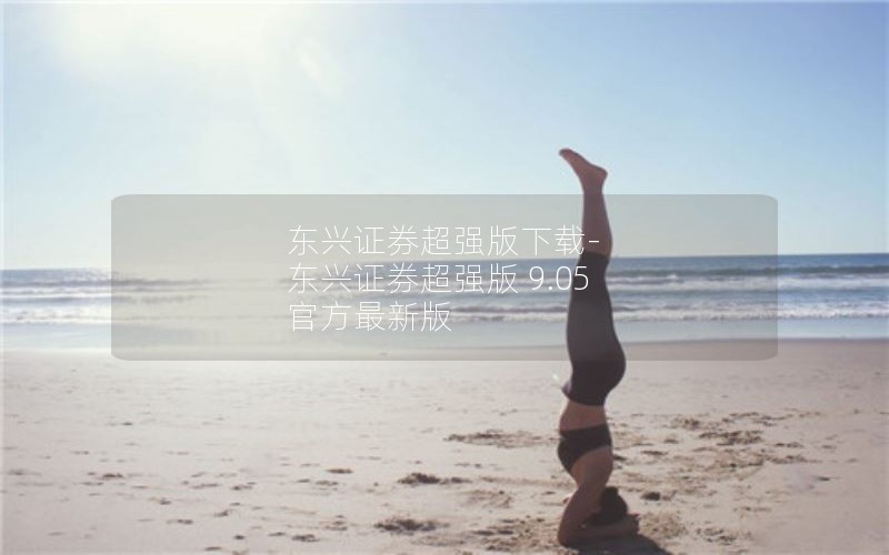 东兴证券超强版下载-东兴证券超强版 9.05 官方最新版