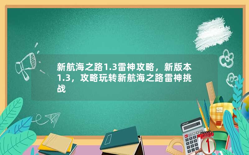 新航海之路1.3雷神攻略，新版本1.3，攻略玩转新航海之路雷神挑战