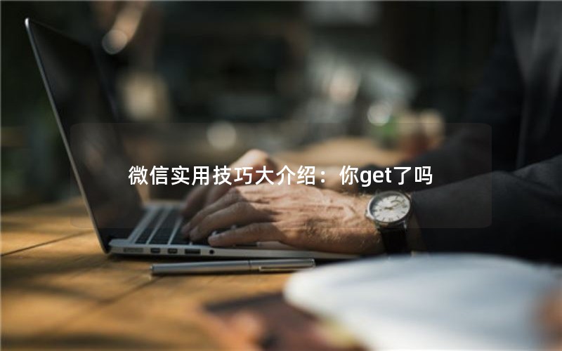 微信实用技巧大介绍:你get了吗 微信实用技巧大介绍:你get了吗
