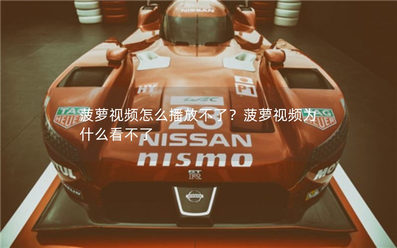 菠萝视频怎么播放不了？菠萝视频为什么看不了
