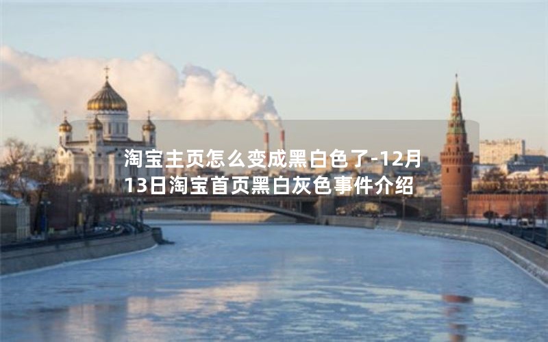 淘宝主页怎么变成黑白色了-12月13日淘宝首页黑白灰色事件介绍