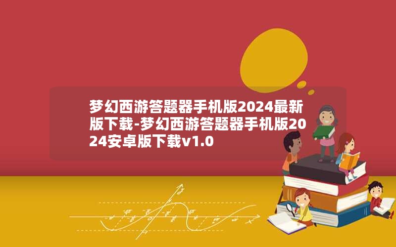 梦幻西游答题器手机版2024最新版下载-梦幻西游答题器手机版2024安卓版下载v1.0