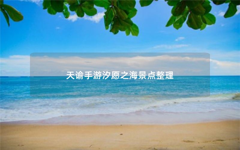 天谕手游汐愿之海景点整理