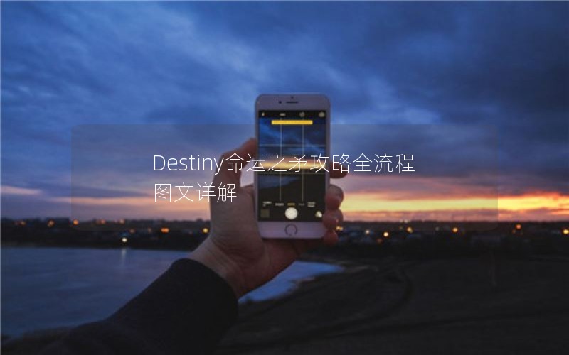 Destiny命运之矛攻略全流程图文详解 Destiny命运之矛攻略全流程图文详解