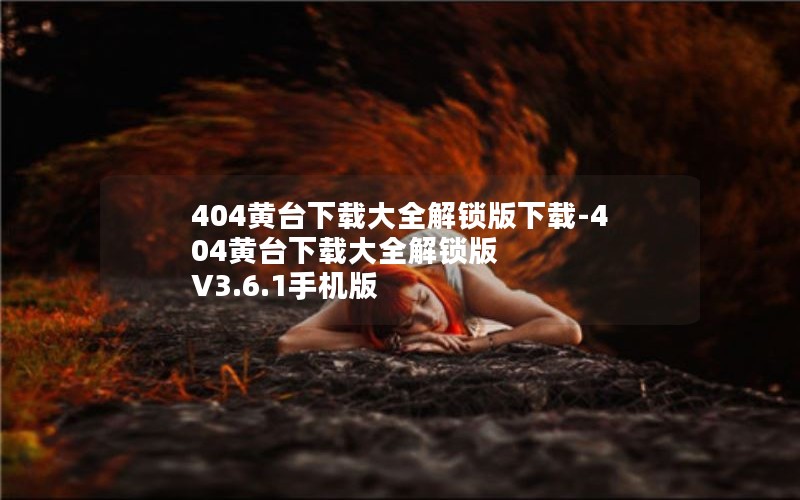 404黄台下载大全解锁版下载-404黄台下载大全解锁版 V3.6.1手机版