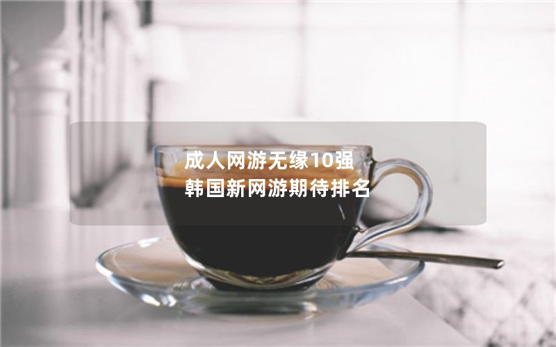 成人网游无缘10强 韩国新网游期待排名