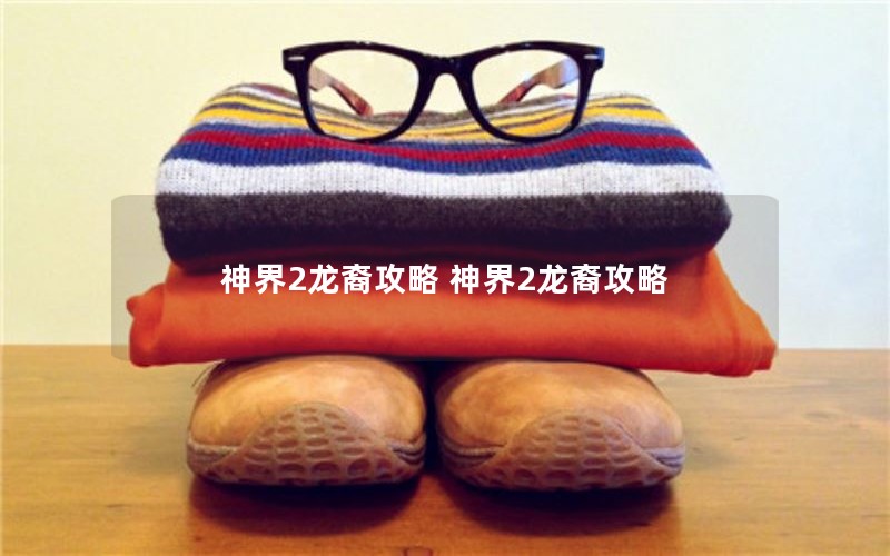 神界2龙裔攻略 神界2龙裔攻略 神界2龙裔攻略 神界2龙裔攻略