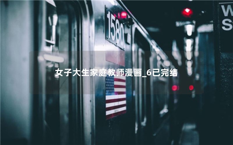 女子大生家庭教师漫画_6已完结