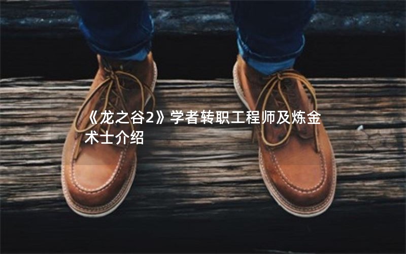 《龙之谷2》学者转职工程师及炼金术士介绍
