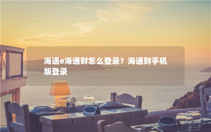 海通e海通财怎么登录？海通财手机版登录