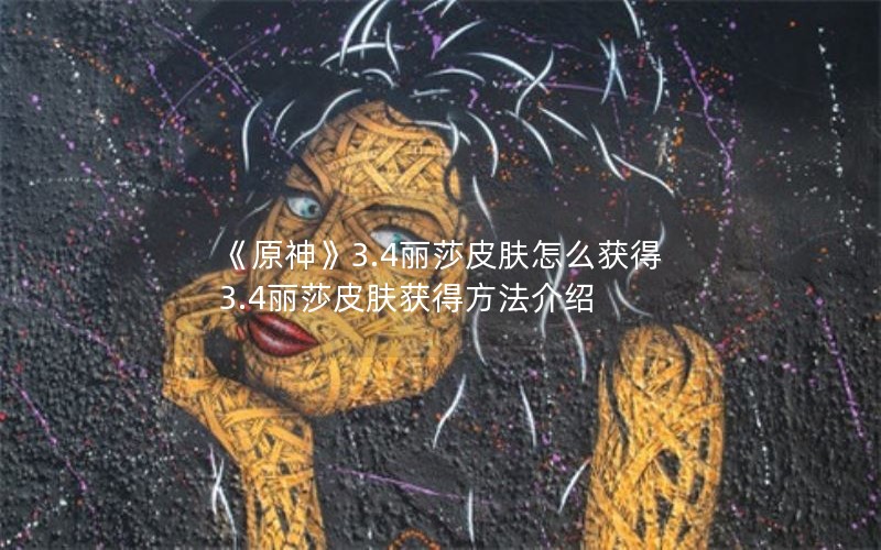 《原神》3.4丽莎皮肤怎么获得 3.4丽莎皮肤获得方法介绍