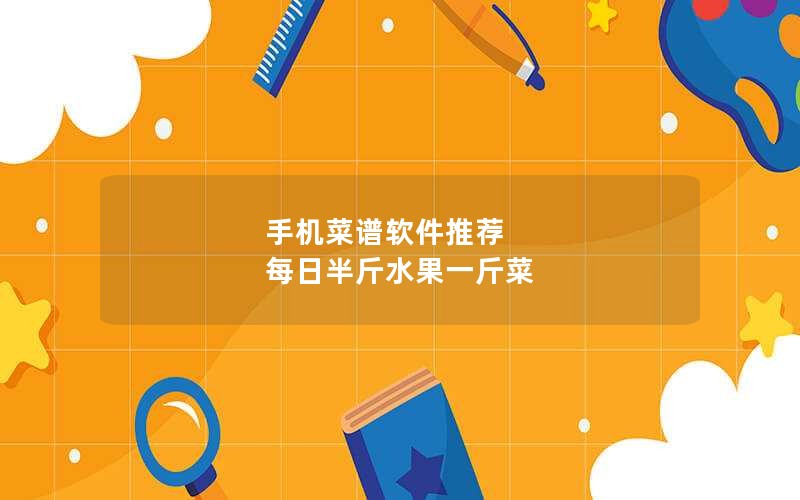 手机菜谱软件推荐 每日半斤水果一斤菜