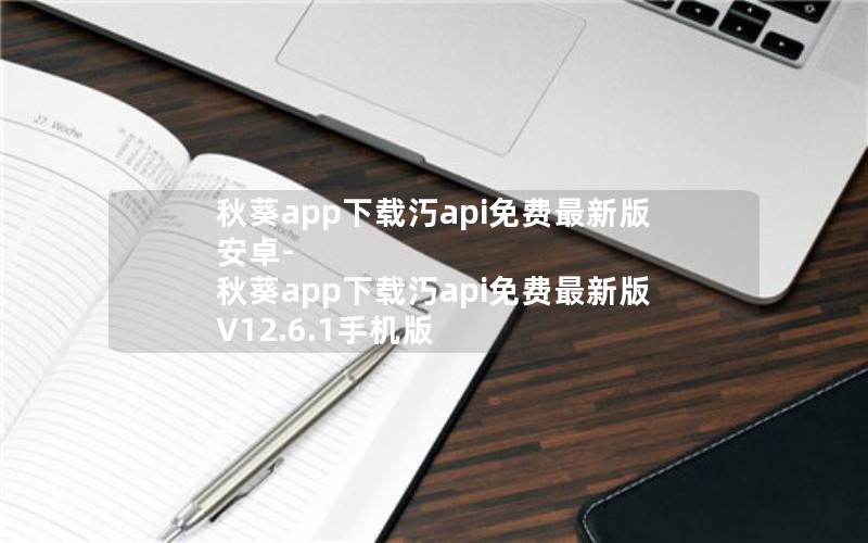 秋葵app下载汅api免费最新版安卓-秋葵app下载汅api免费最新版 V12.6.1手机版