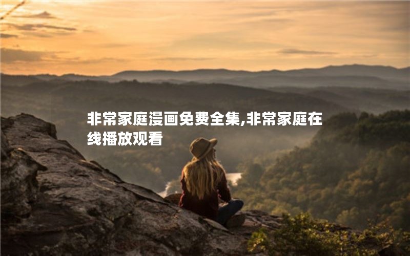 非常家庭漫画免费全集,非常家庭在线播放观看 非常家庭漫画免费全集,非常家庭在线播放观看