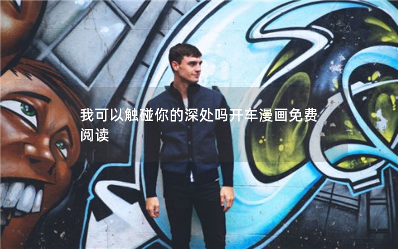我可以触碰你的深处吗开车漫画免费阅读