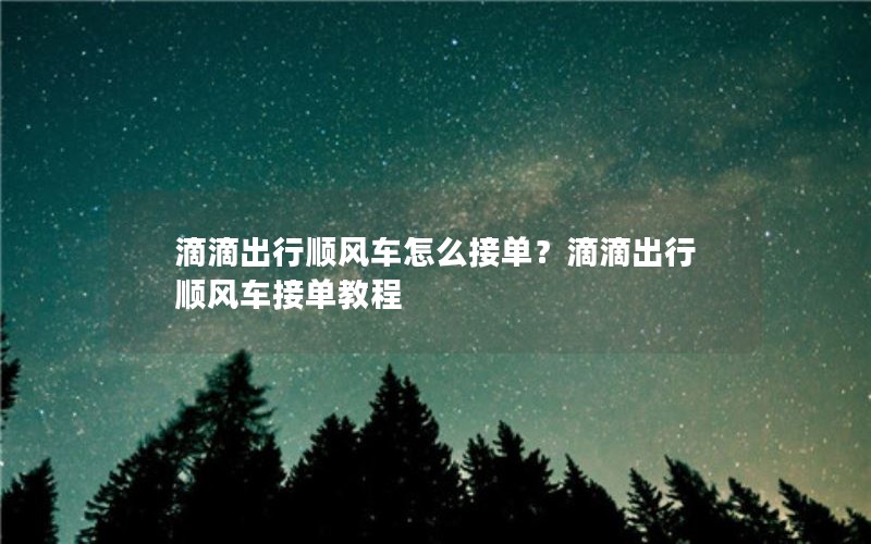 滴滴出行顺风车怎么接单？滴滴出行顺风车接单教程