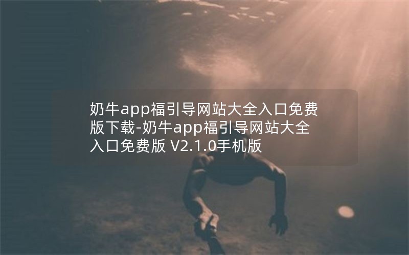 奶牛app福引导网站大全入口免费版下载-奶牛app福引导网站大全入口免费版 V2.1.0手机版