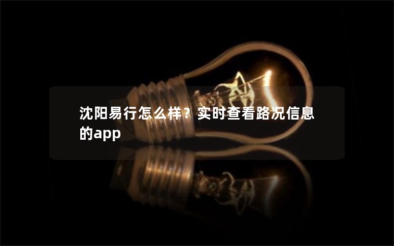 沈阳易行怎么样？实时查看路况信息的app