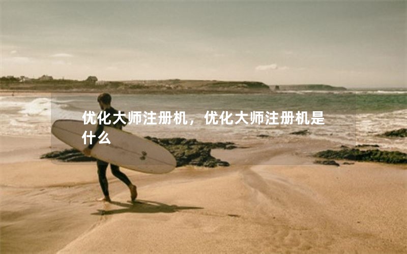 优化大师注册机，优化大师注册机是什么