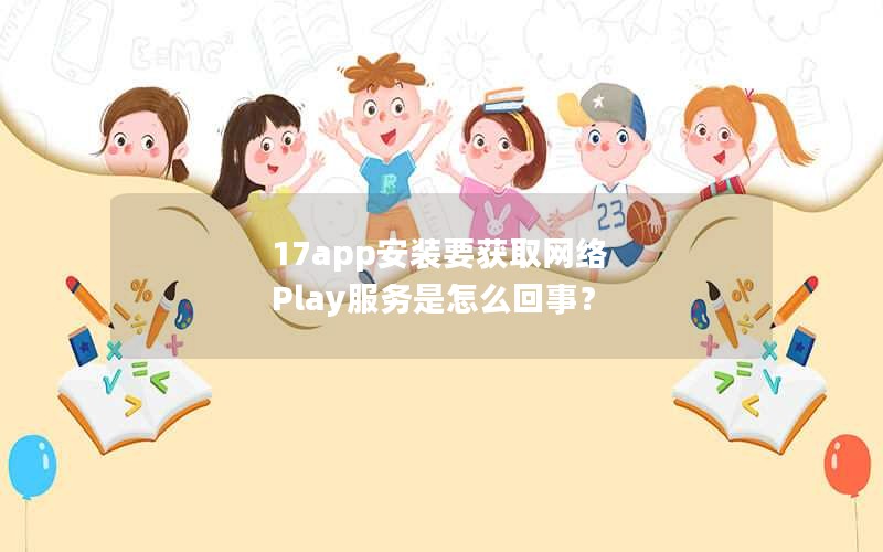 17app安装要获取网络 Play服务是怎么回事？