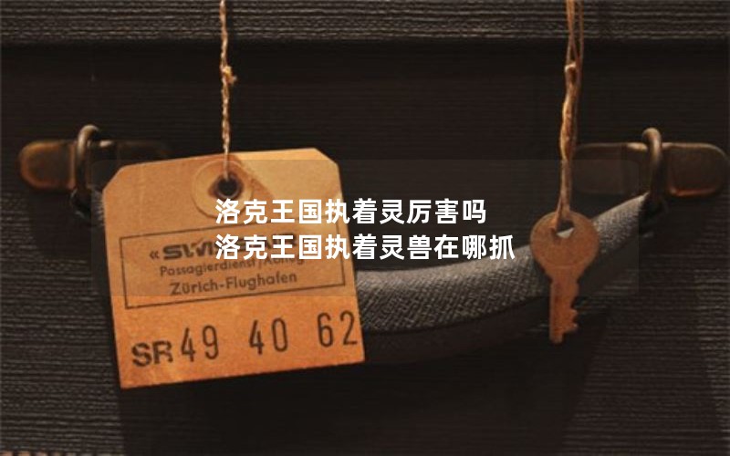 洛克王国执着灵厉害吗 洛克王国执着灵兽在哪抓