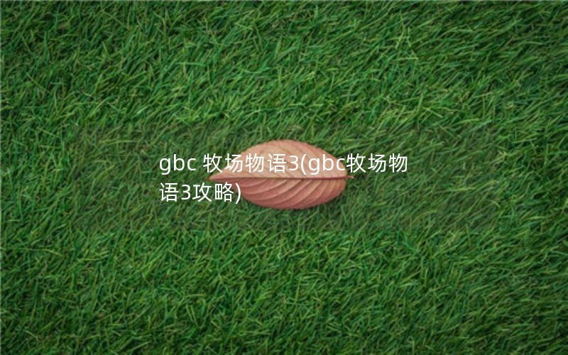 gbc 牧场物语3(gbc牧场物语3攻略)