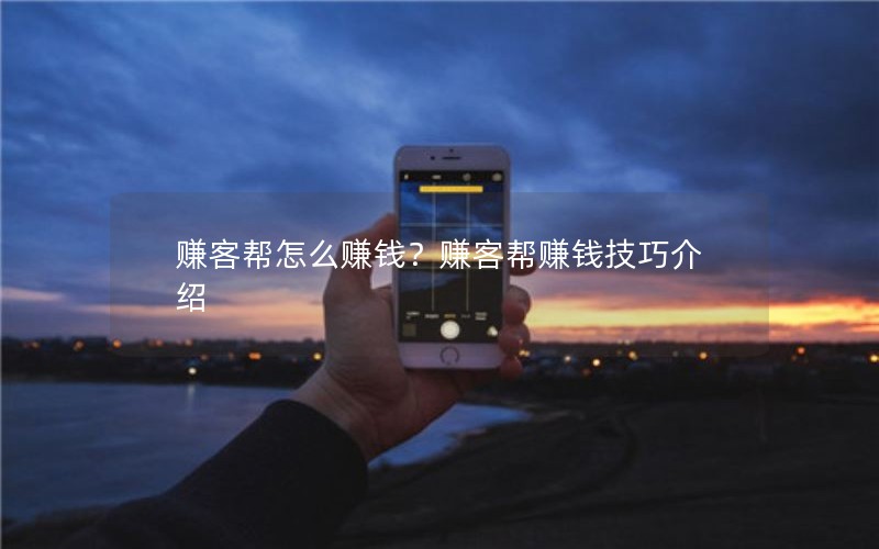 赚客帮怎么赚钱？赚客帮赚钱技巧介绍