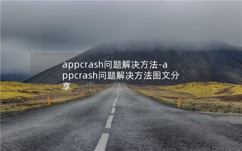 appcrash问题解决方法-appcrash问题解决方法图文分享 appcrash问题解决方法-appcrash问题解决方法图文分享