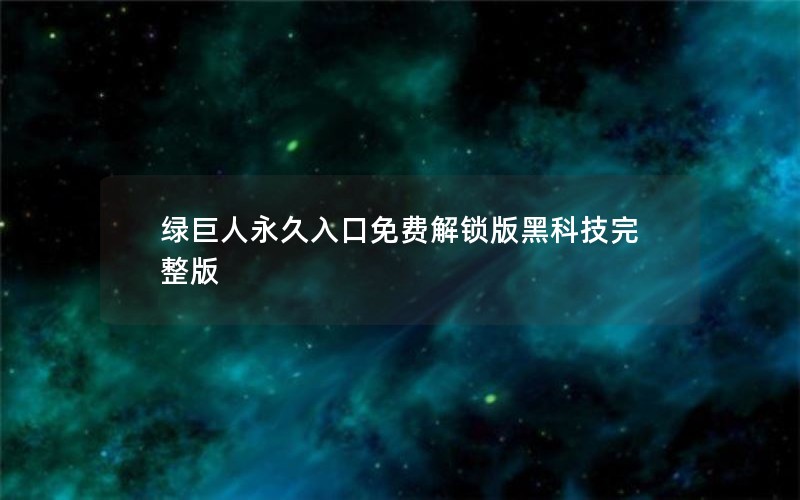 绿巨人永久入口免费解锁版黑科技完整版