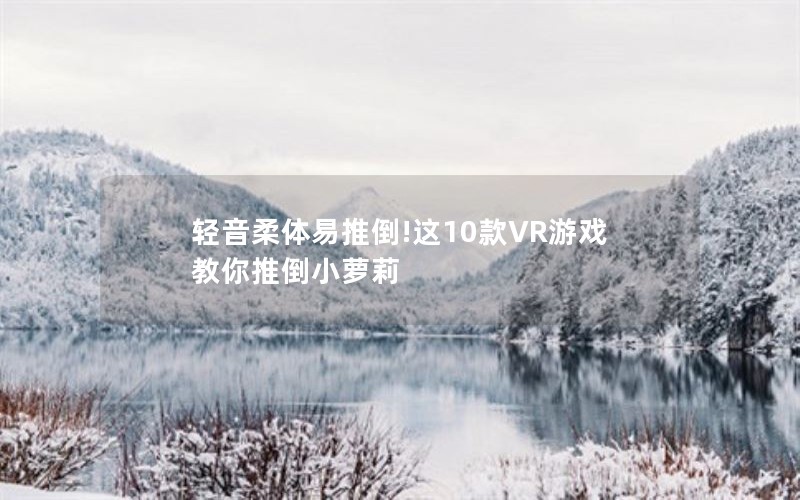 轻音柔体易推倒!这10款VR游戏教你推倒小萝莉