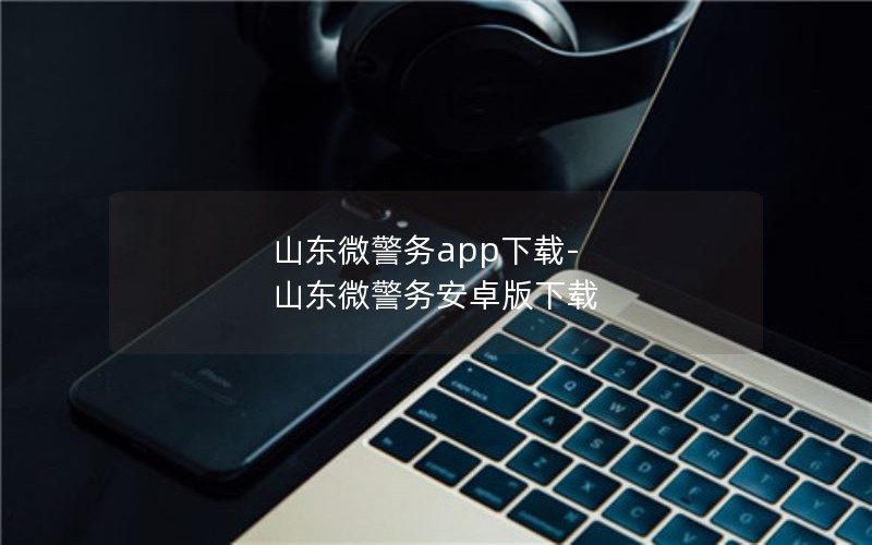 山东微警务app下载-山东微警务安卓版下载