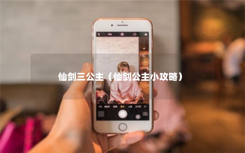 仙剑三公主（仙剑公主小攻略）